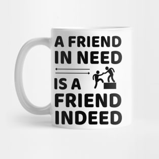 Friend In Need Is A Friend Indeed - Friendship Quotes Mug